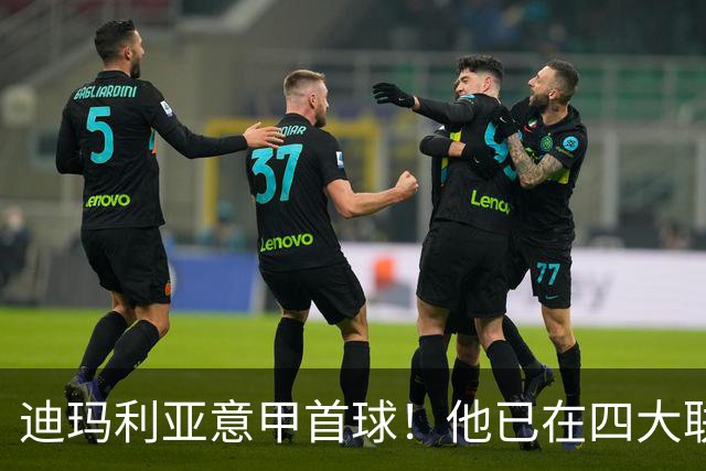迪玛利亚意甲首球！他已在四大联赛中取得进球
